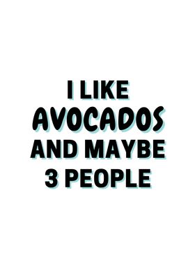 I Like Avocados And Maybe