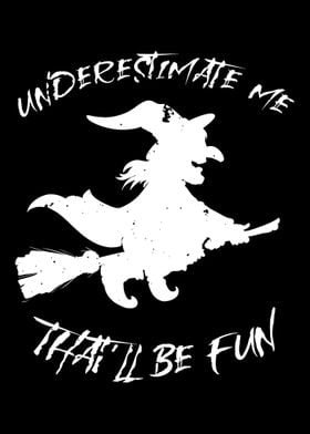 Underestimate Me Fun Witch