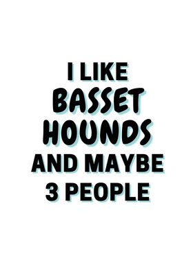 I Like Basset Hounds And