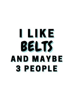 I Like Belts And Maybe 3