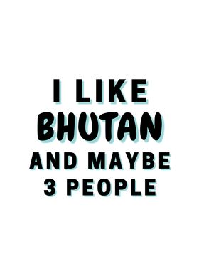 I Like Bhutan And Maybe 3