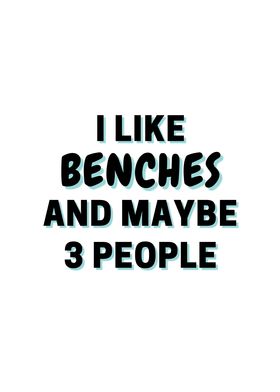 I Like Benches And Maybe 3