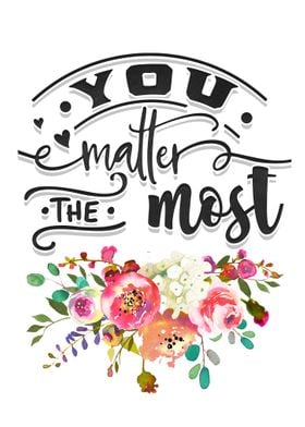 You matter the most