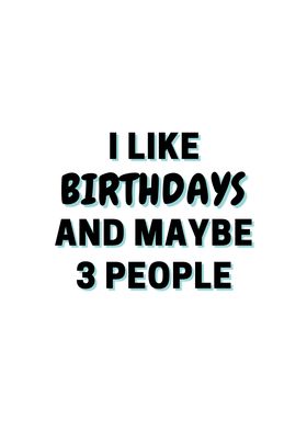 I Like Birthdays And Maybe