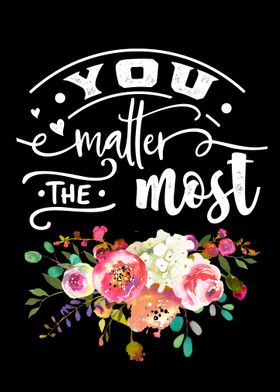 You matter the most