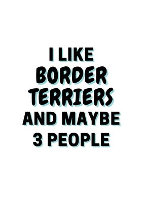 I Like Border Terriers And