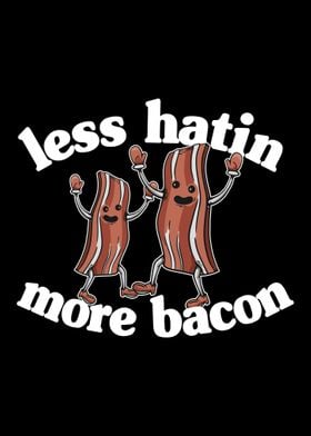 Less Hatin More Bacon