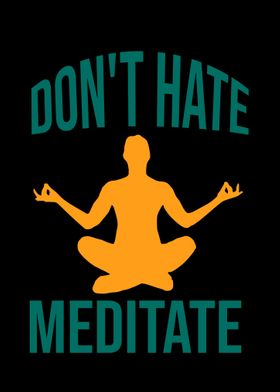 Dont hate meditate