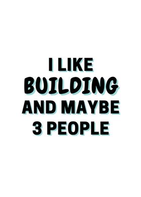 I Like Building And Maybe