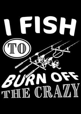 I Fish to burn off Crazy