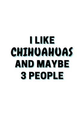 I Like Chihuahuas And