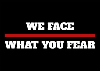 We Face What you Fear