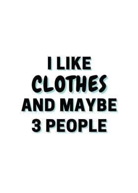 I Like Clothes And Maybe 3