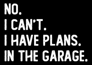 I Have Plans In The Garage