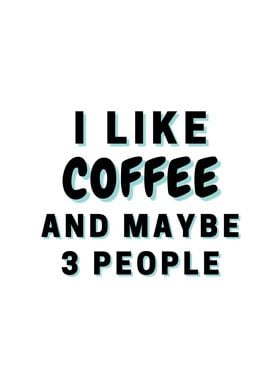 I Like Coffee And Maybe 3