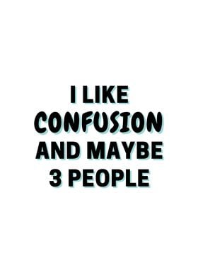 I Like Confusion And Maybe