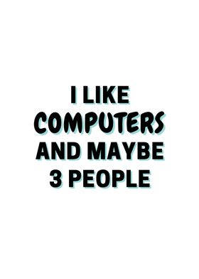 I Like Computers And Maybe