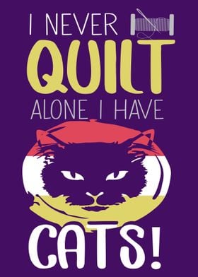 I Never Quilt Alone I Have