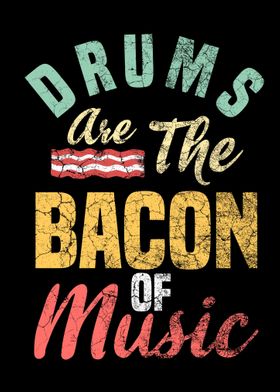 Drums Are Bacon Of Music 