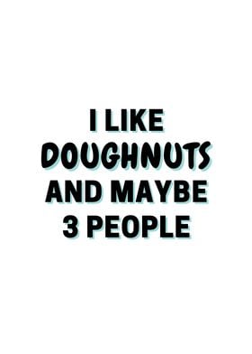 I Like Doughnuts And Maybe