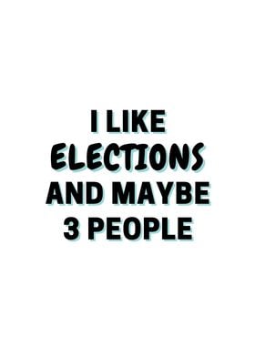 I Like Elections And Maybe