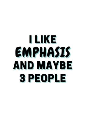 I Like Emphasis And Maybe