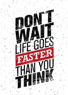 Dont wait life goes faster