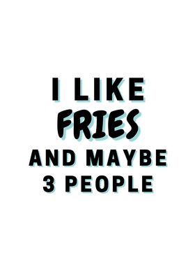 I Like Fries And Maybe 3