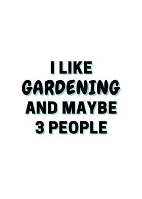 I Like Gardening And Maybe