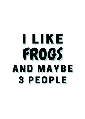 I Like Frogs And Maybe 3