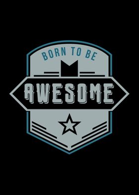 Born To Be Awesome Quote