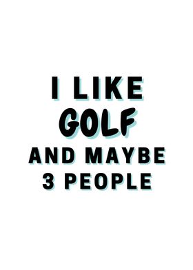 I Like Golf And Maybe 3