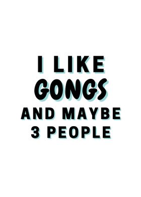 I Like Gongs And Maybe 3