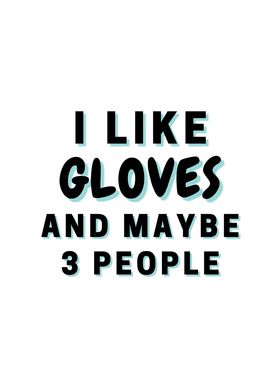 I Like Gloves And Maybe 3