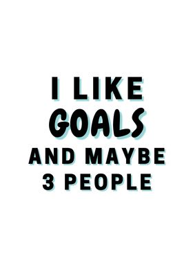 I Like Goals And Maybe 3