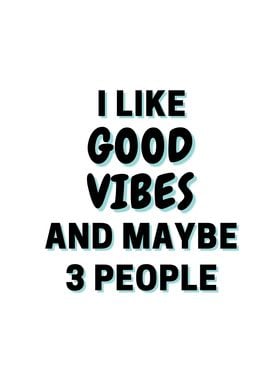 I Like Good Vibes And