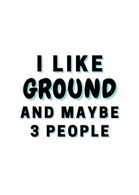 I Like Ground And Maybe 3