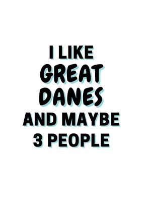 I Like Great Danes And