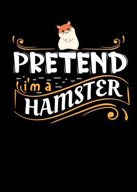 Pretend im a Hamster