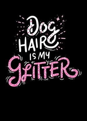 Dog Hair Is My Glitter