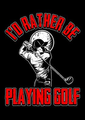 ID RATHER BE PLAYING GOLF