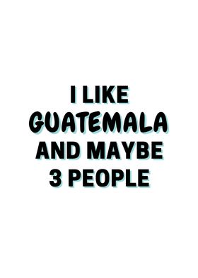 I Like Guatemala And Maybe