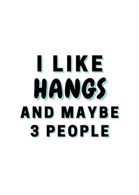 I Like Hangs And Maybe 3