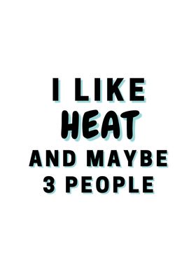 I Like Heat And Maybe 3