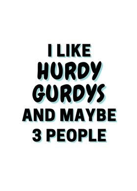 I Like Hurdy gurdys And