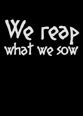 We reap what we sow