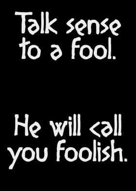 Talk sense to a fool