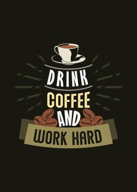 Drink coffee and work hard