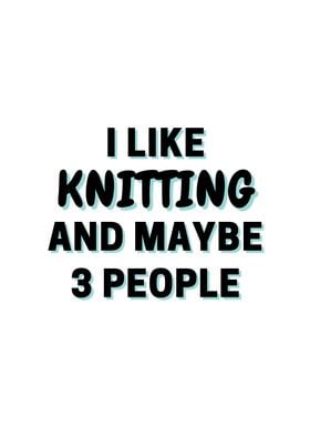 I Like Knitting And Maybe