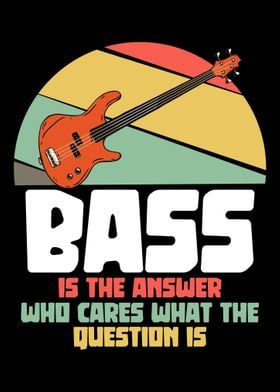 Bass is the answer Bassist